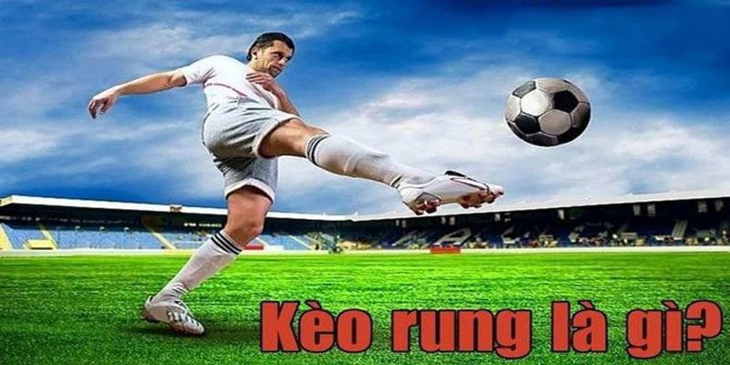 Giới thiệu kèo rung là gì trong 15 phút đầu tiên